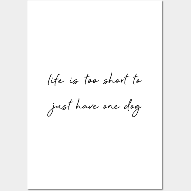 Life is too short to just have one dog. Wall Art by Kobi